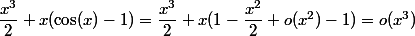 \dfrac{x^3}{2} + x(\cos(x) -1) = \dfrac{x^3}{2} + x(1 -\dfrac{x^2}{2} +o(x^2) -1) = o(x^3)